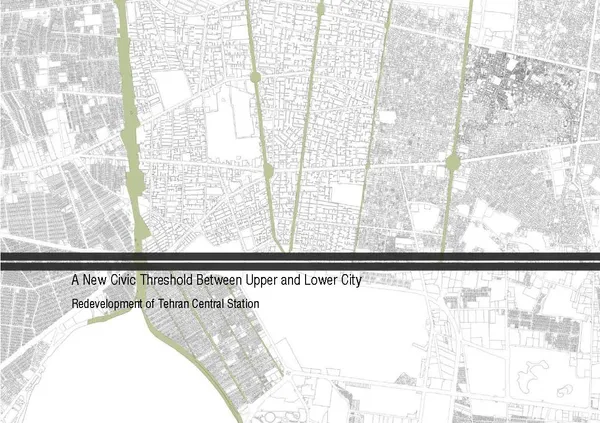 A New Civic Threshold Between Upper and Lower City Redevelopment of Tehran Central Station