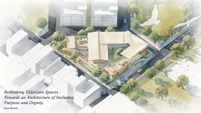 Rethinking Eldercare Spaces : Towards an Architecture of Inclusion, Purpose and Dignity.