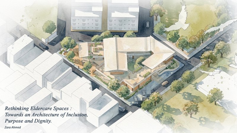 Rethinking Eldercare Spaces : Towards an Architecture of Inclusion, Purpose and Dignity.