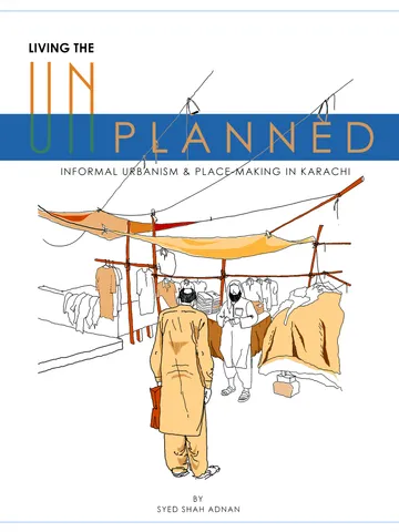Living the unplanned, Informal urbanism & place-making in Karachi.